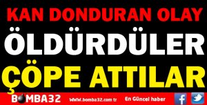AV TÜFEĞİ İLE ÖLDÜRÜP ÇÖP'E ATTILAR