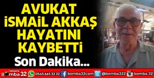 Avukat İsmail Akkaş hayatını kaybetti
