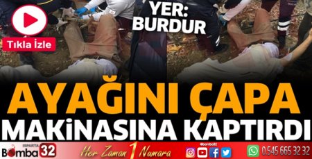 Ayağını çapa makinasına kaptırdı