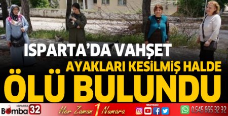Ayakları kesilmiş halde ölü bulundu