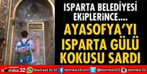 AYASOFYA’YI ISPARTA GÜLÜ KOKUSU SARDI