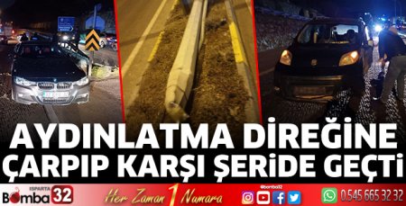 Aydınlatma direğine çarpıp karşı şeride geçti