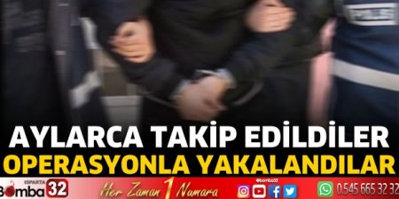 Aylarca takip edildiler operasyonla yakalandılar