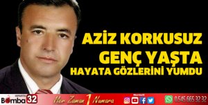 Aziz Korkusuz Genç Yaşta Hayata Gözlerini Yumdu