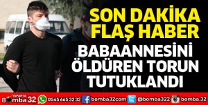 BABAANNESİNİ ÖLDÜREN TORUN TUTUKLANDI