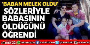 'BABAN MELEK OLDU' SÖZLERİYLE BABASININ ÖLDÜĞÜNÜ ÖĞRENDİ