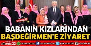 BABANIN KIZLARINDAN BAŞKAN BAŞDEĞİRMEN’E ZİYARET