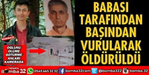 BABASI TARAFINDAN BAŞINDAN VURULARAK ÖLDÜRÜLDÜ