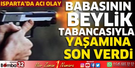 Babasının beylik tabancasıyla yaşamına son verdi