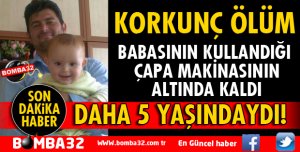 BABASININ KULLANDIĞI ÇAPA MAKİNASININ ALTINDA KALARAK CAN VERDİ