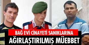 BAĞ EVİ CİNAYETİ SANIKLARINA AĞIRLAŞTIRILMIŞ MÜEBBET