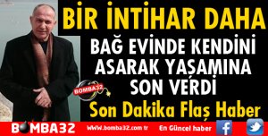 BAĞ EVİNDE İNTİHAR EDEREK YAŞAMINA SON VERDİ
