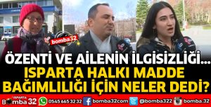 BAĞIMLILIĞIN NEDENİ ISPARTA HALKINA SORULDU