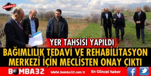 BAĞIMLILIK TEDAVİ VE REHABİLİTASYON MERKEZİ İÇİN TAHSİS KARARI
