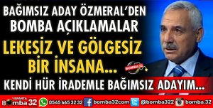 BAĞIMSIZ ADAY ÖZMERAL'DEN BOMBA AÇIKLAMALAR