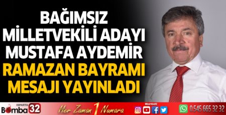 Bağımsız milletvekili adayı Mustafa Aydemir’den ramazan bayramı mesajı 