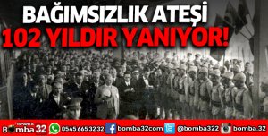 Bağımsızlık ateşi 102 yıldır yanıyor!