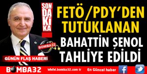 BAHATTİN ŞENOL TAHLİYE EDİLDİ