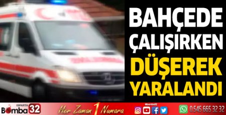 Bahçede çalışırken düşerek yaralandı