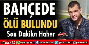 BAHÇEDE ÖLÜ BULUNDU