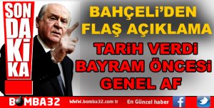 BAHÇELİ TARİH VERDİ BAYRAM ÖNCESİ GENEL AF ÇIKACAK