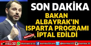 BAKAN ALBAYRAK'IN ISPARTA PROGRAMI İPTAL