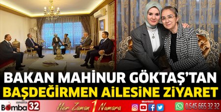 Bakan Göktaş’tan Başdeğirmen Ailesine ziyaret