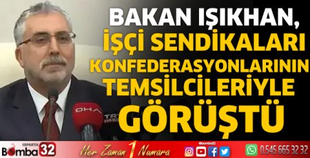 Bakan Işıkhan, işçi sendikaları temsilcileriyle görüştü
