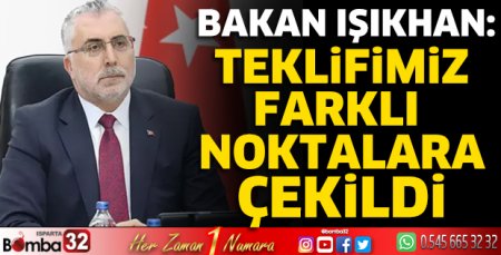 Bakan Işıkhan: Teklifimiz farklı noktalara çekildi