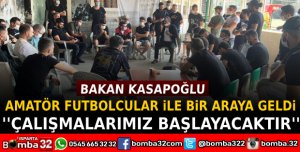BAKAN KASAPOĞLU AMATÖR FUTBOLCULAR İLE BİR ARAYA GELDİ
