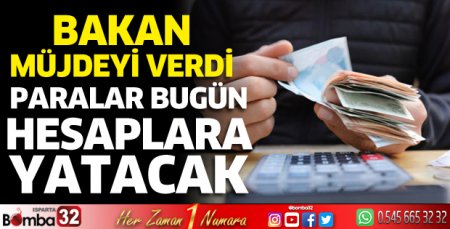 Bakan müjdeyi verdi! Paralar bugün hesaplara yatacak