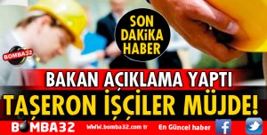 BAKAN SARIEROĞLU’NDAN TAŞERON İŞÇİLER İLE İLGİLİ AÇIKLAMA