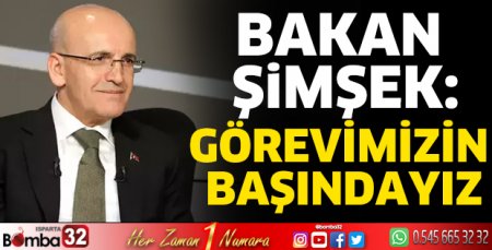 Bakan Şimşek: Görevimizin başındayız