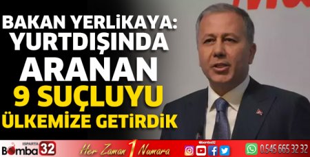 Bakan Yerlikaya: 9 suçluyu ülkemize getirdik