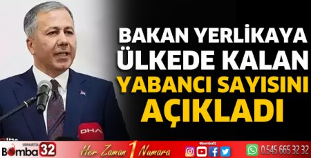 Bakan Yerlikaya ülkede kalan yabancı sayısını açıkladı