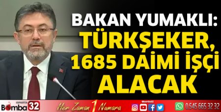 Bakan Yumaklı: Türkşeker, 1685 daimi işçi alacak