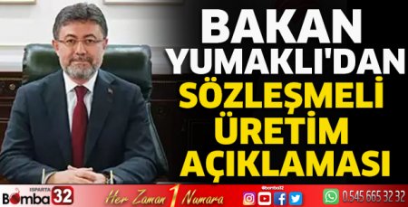 Bakan Yumaklı'dan 'sözleşmeli üretim' açıklaması