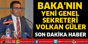 BAKA'NIN YENİ GENEL SEKRETERİ VOLKAN GÜLER