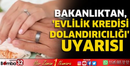 Bakanlıktan, 'Evlilik kredisi dolandırıcılığı' uyarısı
