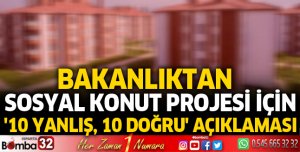 Bakanlıktan sosyal konut projesi için '10 yanlış, 10 doğru' açıklaması