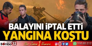 Balayını iptal edip yangına koştu