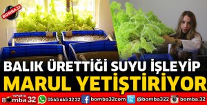 BALIK ÜRETİLEN SUYU İŞLEYİP MARUL YETİŞTİRİYOR