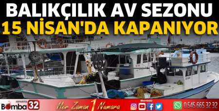 Balıkçılık av sezonu 15 Nisan'da kapanıyor