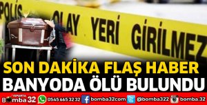 BANYODA ÖLÜ BULUNDU
