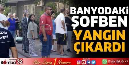 Banyodaki şofben yangın çıkardı