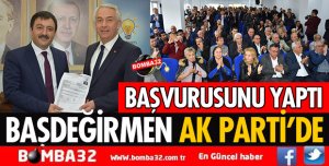 BAŞDEĞİRMEN AK PARTİ'YE BAŞVURUSUNU YAPTI