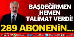 BAŞDEĞİRMEN HEMEN TALİMAT VERDİ