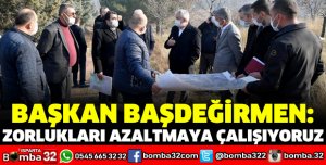 BAŞDEĞİRMEN: ZORLUKLARI AZALTMAYA ÇALIŞIYORUZ