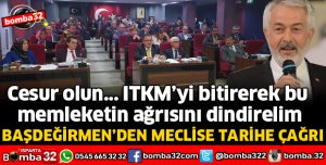 BAŞDEĞİRMEN’DEN MECLİSE TARİHE ÇAĞRI