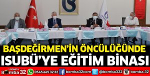 Başdeğirmen’in öncülüğünde ISUBÜ’ye eğitim binası 